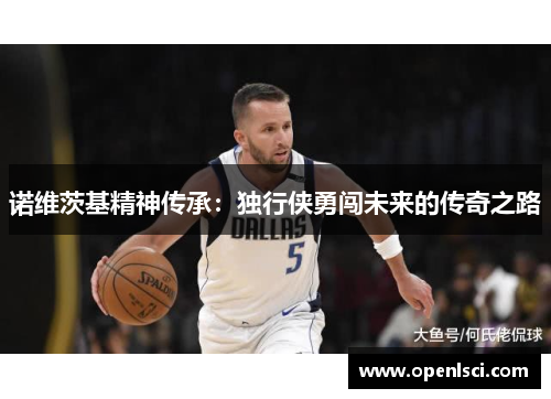 诺维茨基精神传承:独行侠勇闯未来的传奇之路 诺维茨基精神传承:独行侠勇闯未来的传奇之路