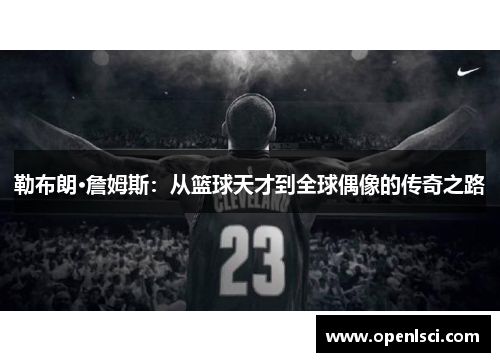 勒布朗·詹姆斯:从篮球天才到全球偶像的传奇之路 勒布朗·詹姆斯:从篮球天才到全球偶像的传奇之路