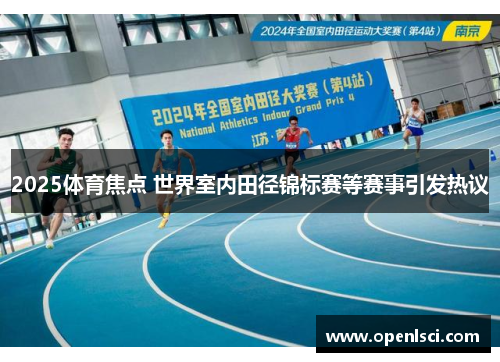2025体育焦点 世界室内田径锦标赛等赛事引发热议 2025体育焦点 世界室内田径锦标赛等赛事引发热议