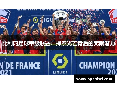 比利时足球甲级联赛:探索光芒背后的无限潜力 比利时足球甲级联赛:探索光芒背后的无限潜力